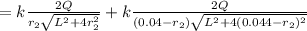 = k \frac{2Q}{r_2\sqrt{L^2 + 4 r^2_2 } } + k \frac{2Q}{(0.04-r_2) \sqrt{L^2 + 4 (0.044 -r_2)^2} }