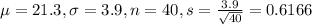 \mu = 21.3, \sigma = 3.9, n = 40, s = \frac{3.9}{\sqrt{40}} = 0.6166