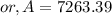 or, A = 7263.39