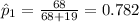 \hat p_{1}=\frac{68}{68+19}=0.782