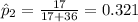 \hat p_{2}=\frac{17}{17+36}=0.321