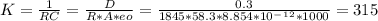 K = \frac{1}{RC}  = \frac{D}{R*A*eo} =  \frac{0.3}{1845*58.3*8.854*10^-^1^2*1000} = 315\\\\