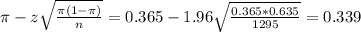 \pi - z\sqrt{\frac{\pi(1-\pi)}{n}} = 0.365 - 1.96\sqrt{\frac{0.365*0.635}{1295}} = 0.339