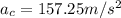 a_{c} = 157.25 m/s^{2}