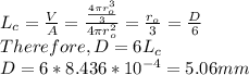 L_c=\frac{V}{A}=\frac{\frac{4\pi r_o^3}{3} }{4\pi r_o^2}  = \frac{r_o}{3}=\frac{D}{6}\\  Therefore, D=6L_c\\D=6*8.436*10^{-4}=5.06mm
