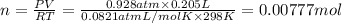 n=\frac{PV}{RT}=\frac{0.928 atm\times 0.205 L}{0.0821 atm L/mol K\times 298 K}=0.00777 mol