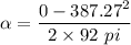 \alpha = \dfrac{0 - 387.27^2}{2\times 92\ pi}