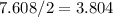 7.608/2=3.804