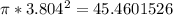 \pi *3.804^{2} =45.4601526