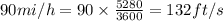 90mi/h=90\times \frac{5280}{3600}=132ft/s