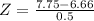 Z = \frac{7.75 - 6.66}{0.5}