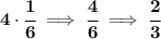 \bf 4\cdot \cfrac{1}{6}\implies \cfrac{4}{6}\implies &#10;\cfrac{2}{3}