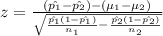 z=\frac{(\hat{p_{1}}-\hat{p_{2}})-(\mu_{1}-\mu _{2} )}{\sqrt{\frac{\hat{p_{1}}(1-\hat{p_{1}}) }{n_{1}}-\frac{\hat{p_{2}}(1-\hat{p_{2}})}{n_{2}}}}