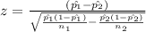 z=\frac{(\hat{p_{1}}-\hat{p_{2}})}{\sqrt{\frac{\hat{p_{1}}(1-\hat{p_{1}}) }{n_{1}}-\frac{\hat{p_{2}}(1-\hat{p_{2}})}{n_{2}}}}