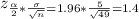 z_{\frac{\alpha}{2} *\frac{\sigma}{\sqrt{n} } = 1.96*\frac{5}{\sqrt{49} } =1.4