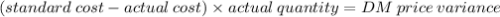 (standard\:cost-actual\:cost) \times actual \: quantity= DM \: price \: variance