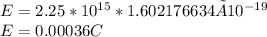 E = 2.25 * 10^{15} * 1.602176634×10^{-19} \\E = 0.00036 C