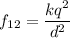 f_{12}=\dfrac{kq^2}{d^2}