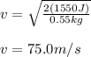 v=\sqrt{\frac{2(1550J)}{0.55kg}}\\\\v=75.0m/s