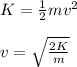 K=\frac{1}{2}mv^2\\\\v=\sqrt{\frac{2K}{m}}\\\\