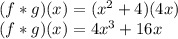 (f*g)(x)=(x^2+4)(4x)\\(f*g)(x)=4x^3+16x