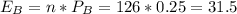 E_B= n * P_B= 126*0.25= 31.5