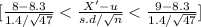 [\frac{8-8.3}{1.4/ \sqrt{47}}< \frac{X'-u}{s.d/ \sqrt{n}} < \frac{9-8.3}{1.4/ \sqrt{47}}]