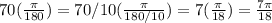 70(\frac{\pi}{180} )=70/10(\frac{\pi}{180/10})=7(\frac{\pi}{18})=\frac{7\pi}{18}