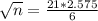 \sqrt{n} = \frac{21*2.575}{6}