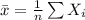 \bar x=\frac{1}{n}\sum X_{i}