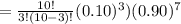 =\frac{10!}{3!(10-3)!}(0.10)^3)(0.90)^7