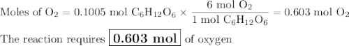 \text{Moles of O}_{2} =\text{0.1005 mol C$_{6}$H$_{12}$O}_{6} \times \dfrac{\text{6 mol O}_{2}}{\text{1 mol C$_{6}$H$_{12}$O}_{6}} = \text{0.603 mol O}_{2}\\\\\text{The reaction requires $\large \boxed{\textbf{0.603 mol}}$ of oxygen}