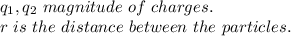 q_1,q_2\ magnitude\ of\ charges.\\r\ is\ the\ distance\ between\ the\ particles.