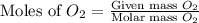 \text{Moles of }O_2=\frac{\text{Given mass }O_2}{\text{Molar mass }O_2}