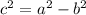 {c}^{2}  =  {a}^{2}  -  {b}^{2}