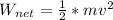 W_{net} = \frac{1}{2} * m v^2