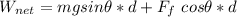 W_{net} = mgsin\theta  * d + F_f  \ cos \theta *d