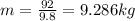 m = \frac{92}{9.8} = 9.286kg