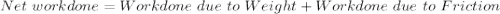 Net \ work done  =  Workdone \ due \ to \ Weight + Workdone \ due \ to \ Friction