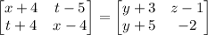 \begin{bmatrix}x+4&t-5\\t+4&x-4\end{bmatrix}=\begin{bmatrix}y+3&z-1\\y+5&-2\end{bmatrix}