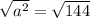 \sqrt{a^2}=\sqrt{144}