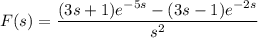 F(s)=\dfrac{(3s+1)e^{-5s}-(3s-1)e^{-2s}}{s^2}