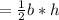 = \frac{1}{2} b*h