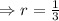 \Rightarrow r=\frac{1}{3}