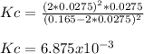 Kc=\frac{(2*0.0275)^2*0.0275}{(0.165-2*0.0275)^2} \\\\Kc=6.875x10^{-3}