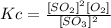 Kc=\frac{[SO_2]^2[O_2]}{[SO_3]^2}