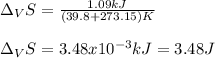 \Delta _VS=\frac{1.09kJ}{(39.8+273.15)K}\\\\\Delta _VS=3.48x10^{-3}kJ=3.48J
