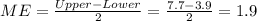 ME= \frac{Upper -Lower}{2}= \frac{7.7-3.9}{2}= 1.9