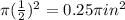 \pi(\frac{1}{2})^2=0.25\pi in^2