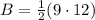 B=\frac{1}{2}(9 \cdot 12)